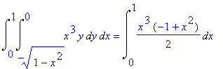 Int(Int(x^3·y,y = (1-x^2)^(1/2) .. 0),x = 0 .. 1) = Int(1/2·x^3·(-1+x^2),x = 0 .. 1)