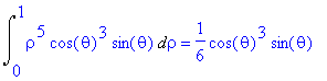 Int(rho^5·cos(theta)^3·sin(theta),rho = 0 .. 1) = 1/6·cos(theta)^3·sin(theta)