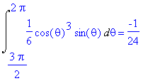 Int(1/6·cos(theta)^3·sin(theta),theta = 3/2·Pi .. 2·Pi) = -1/24