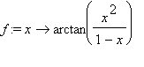 f := proc (x) options operator, arrow; arctan(x^2/(1-x)) end proc