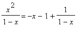 x^2/(1-x) = -x-1+1/(1-x)